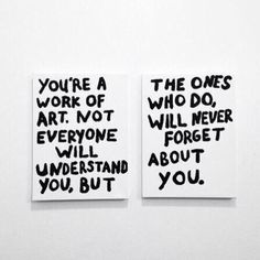 two pieces of paper with words written on them in black ink, one says you're a work of art not everyone will forget about you