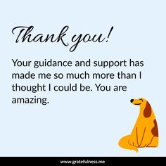 a thank card with a dog sitting on the ground and text that reads, thank you your guidance and support has made me so much more than i thought