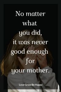 a woman holding her hands to her face with the words, no matter what you did, it was never good enough for your mother