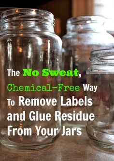 three jars with labels on them that say no sweat, chemical - free way to remove labels and glue residue from your jars