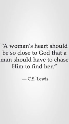 a woman's heart should be so close to god that a man should have to chase him to find her