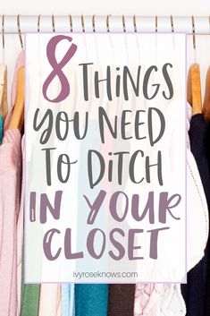 clothes hanging on a rack with the words 8 things you need to ditch in your closet