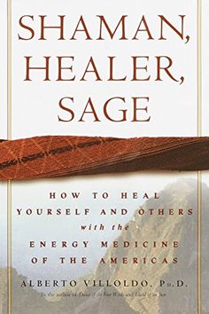 Alberto Villoldo, Shamanic Journey, Heal Yourself, Shamanic Healing, Energy Medicine, The Energy, Inspirational Books, Reading Lists, Energy Healing