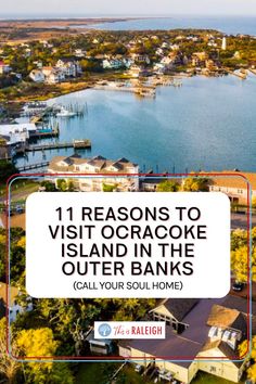 an aerial view of the water and houses with text that reads 11 reasons to visit ocracoke island in the outer banks call your soul home