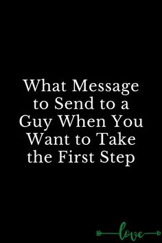 a black background with the words, what message to send to a guy when you want to take the first step