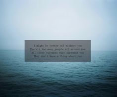 an image of the ocean with a quote on it that says, i might be better off without you