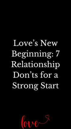 Love’s New Beginning: 7 Relationship Don’ts for a Strong Start New Relationship, Love S, Lasting Love, New Beginning, New Relationships, New Love, New Beginnings