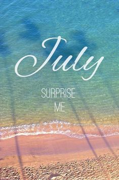 the words july surprise me written in white on top of an image of blue water