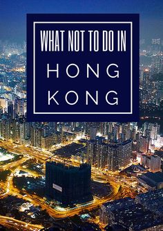 an aerial view of a city at night with the words, what not to do in hong kong