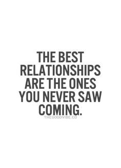 a quote that says, the best relationships are the ones you never saw coming