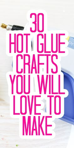 the words 30 hot glue crafts you will love to make