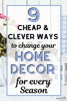 the words 9 cheap and clever ways to change your home decor for every season are shown