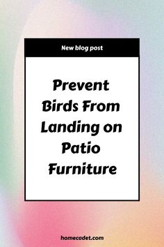 a white sign that says prevent birds from landing on patio furniture with the words, new blog post