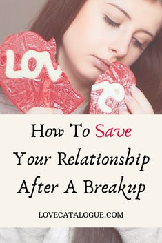 a woman holding two candy hearts with the words how to save your relationship after a break up