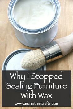 a paint can with a brush next to it and the words why i stopped sealing furniture with wax