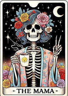 a skeleton holding a cup with roses on it and the words, the mamma