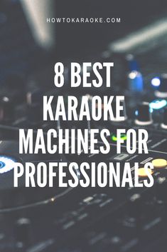 the words 8 best karaoke machines for professionals on top of a dj's turntable