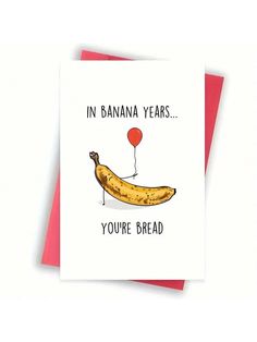 a card with an image of a banana on it and the words in banana years you're bread