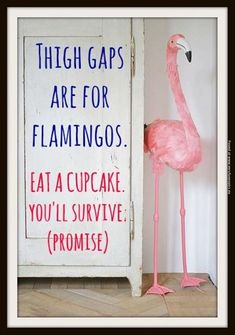 a pink flamingo standing next to a white door with words on it that read, high gaps are for flamingos eat a cupcake you'll survive prome