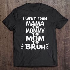 I Went From Mama To Mommy To Mom To Bruh Funny Mother’s Day T-Shirt, Mother’s Day Shirts, T Shirt For Mom The T-Shirt, a timeless wardrobe staple, combines comfort with effortless style. Crafted from soft, breathable fabrics, it ensures a cozy fit for everyday wear. Its versatility makes it a go-to choice for various occasions,... Mothers Day Shirt Ideas Mom, Funny Mom Tshirt, Shirt Bodysuit, Funny Mom Gifts, Mothers Day T Shirts, Funny Mothers Day, Timeless Wardrobe Staples, Funny Mother, Great Women