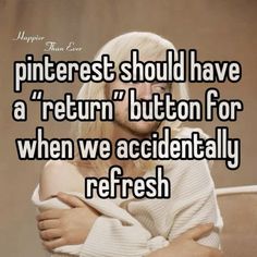 a woman with her arms crossed and the caption pinterest should have a return button for when we accidentally refresh