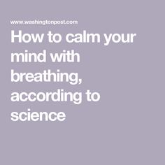 How to calm your mind with breathing, according to science