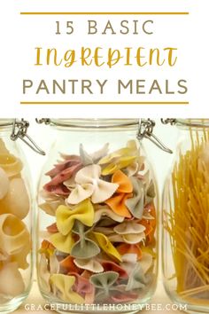 three glass jars filled with pasta noodles and the words 15 basic ingredient pantry meals