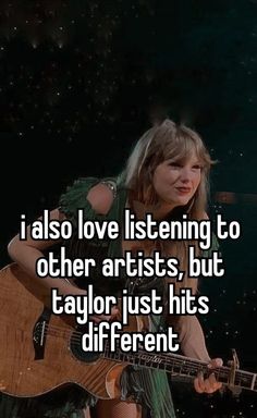 a woman holding a guitar with the caption i also love listening to other artists, but taylor just hits different