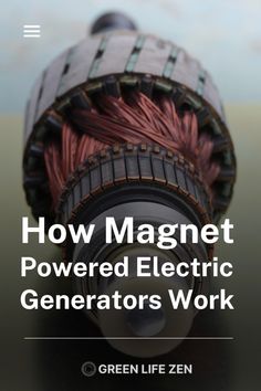 an electric generator with the words how magnet powered electric generators work on top of it