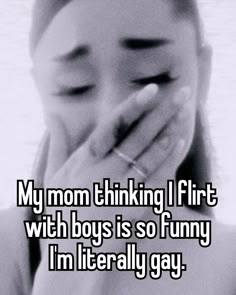 a woman holding her face to her mouth with the words my mom thinking i first with boys is so funny i'm literally gay