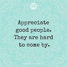 a quote that says appreciate good people they are hard to come by on a blue background