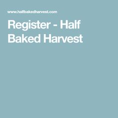 the words register - half baked harvest are in white letters on a light blue background