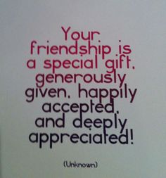 a piece of paper with the words your friend is a special gift generous given, happily accepted and deeply appreciated