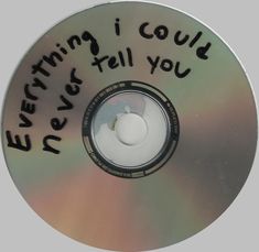 a cd with writing on it that says everything i could ever tell you