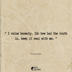 an old paper with the quote i value honesty, i do how bad the truth is, keep it real with me