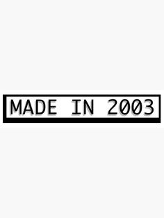 a black and white sign that says made in 2003