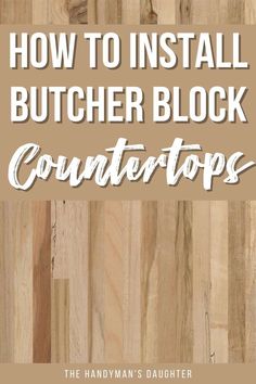 the words how to install butcher block countertops in white lettering on a wood background