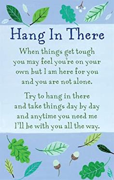 a poem written in blue and green with leaves on the bottom, which reads hang in there when things get tough you may feel you're on your own