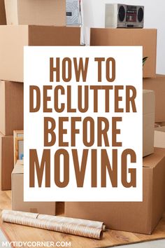 cardboard boxes stacked on top of each other with the words how to declutter before moving