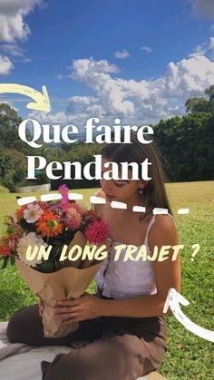 a woman sitting on the ground with flowers in her hand and text that reads que faire pendant un longtrajet?