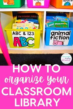 the words how to organize your classroom library are shown in pink and green with colorful bins