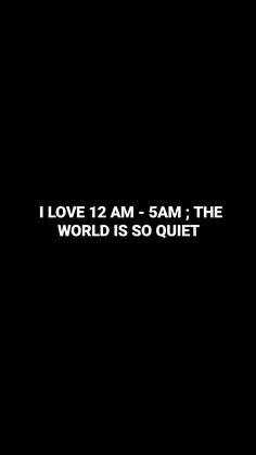 i love 12 am - sam, the world is so quiet text on black background