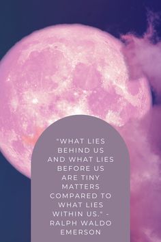 a pink moon with the words, what lies behind us and what lies before us are tiny matters compared to which lies within us