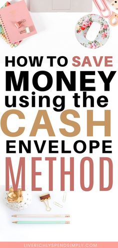 the words how to save money using the cash envelope method on top of a desk