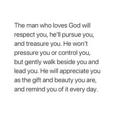 the man who loves god will respect you, he'll pursue you, and treasure you