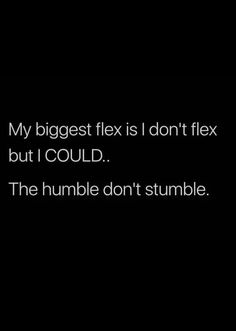 the text reads, my biggest flex is i don't flex but i could the humble don't stumble