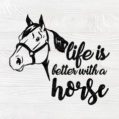 a black and white horse with the words life is better with a horse on it