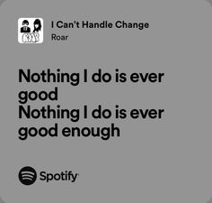 an ad for spotify with the words nothing i do is ever good, nothing i do is ever good enough