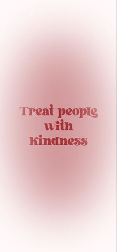 the words treat people with kindness are shown in red on a light pink background,