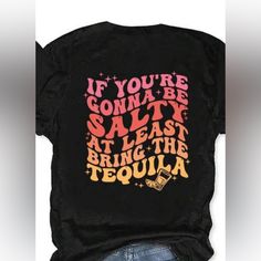 If You’re Gonna Be Salty At Least Bring The Tequila 95% Polyester, 5% Elastane Fun Black Tops With Text Print, Fun Black Top With Text Print, Fun Black Slogan Top, Fun Black Slogan T-shirt, Fun Black Tops With Letter Print, Black Print Graphic Tee With Letter Print, Black Graphic Tee With Letter Print, Black Letter Print Graphic Tee, Tequila Shirt